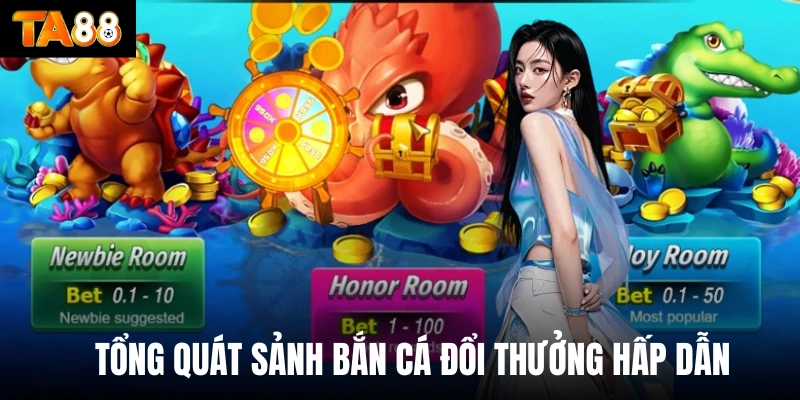 Tổng quát sảnh bắn cá đổi thưởng hấp dẫn